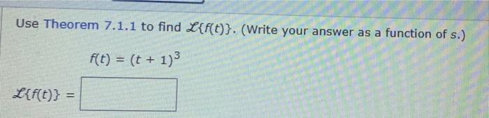 Solved Use Theorem 7.1.1 to find L{f(t)}. (Write your answer | Chegg.com