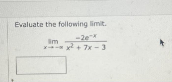 Solved Evaluate the following limit. limx→−∞x2+7x−3−2e−x | Chegg.com