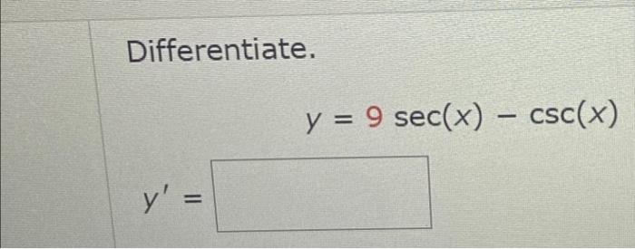 Differentiate. \[ y=9 \sec (x)-\csc (x) \]