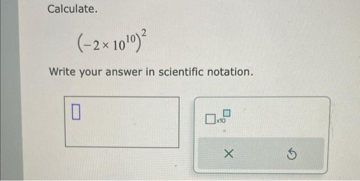 Solved Calculate. (−2×1010)2 Write your answer in scientific | Chegg.com