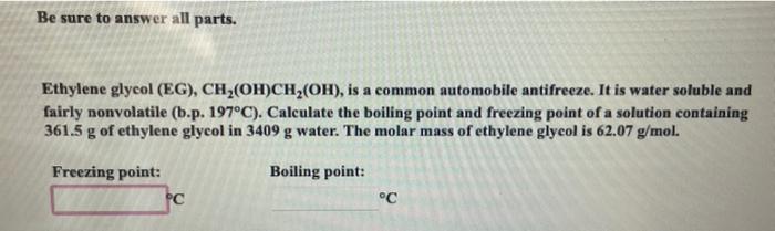 Be sure to answer all parts.
Ethylene glycol (EG), \( \mathrm{CH}_{2}(\mathrm{OH}) \mathrm{CH}_{2}(\mathrm{OH}) \), is a comm