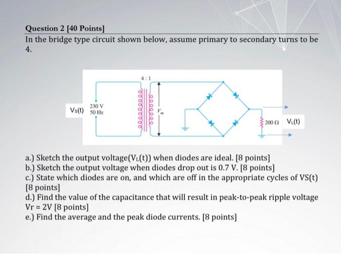 Solved Question 2 [40 Points) In the bridge type circuit | Chegg.com