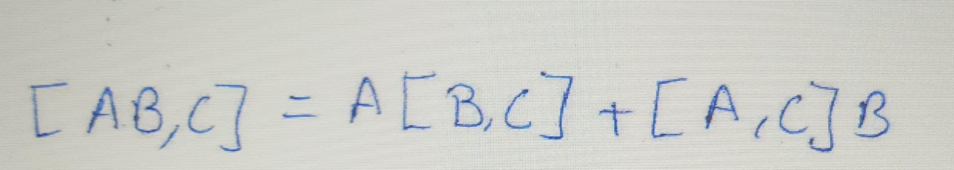 Solved [AB,C]=A[B,C]+[A,C]B[A,Bn]=nBn−1[A,B] | Chegg.com