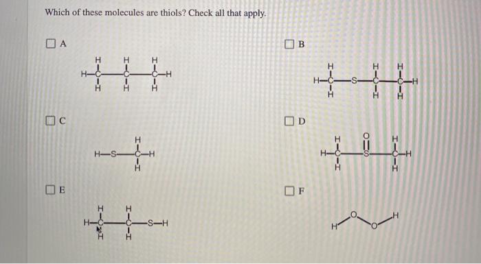 Which of these molecules are thiols? Check all that apply.
A
C
E