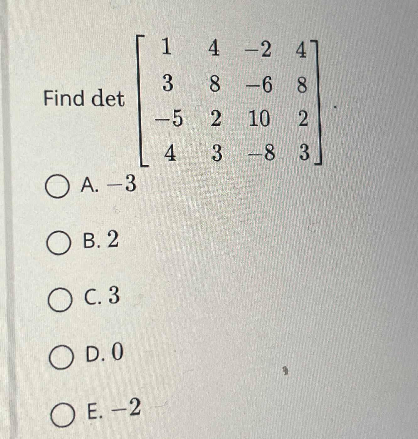 Solved Find det[14-2438-68-5210243-83]A. -3B. 2C. 3D. 0E. -2 | Chegg.com