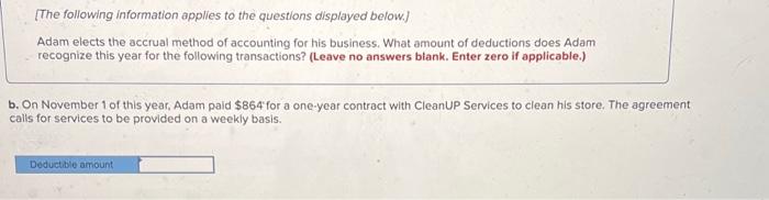 (The following information applies to the questions displayed below.]
Adam elects the accrual method of accounting for his bu