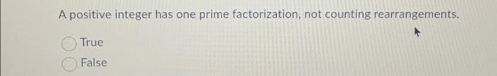Solved A positive integer has one prime factorization, not | Chegg.com