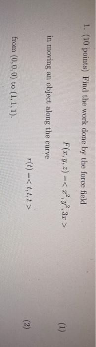Solved 1. (10 points) Find the work done by the force field | Chegg.com