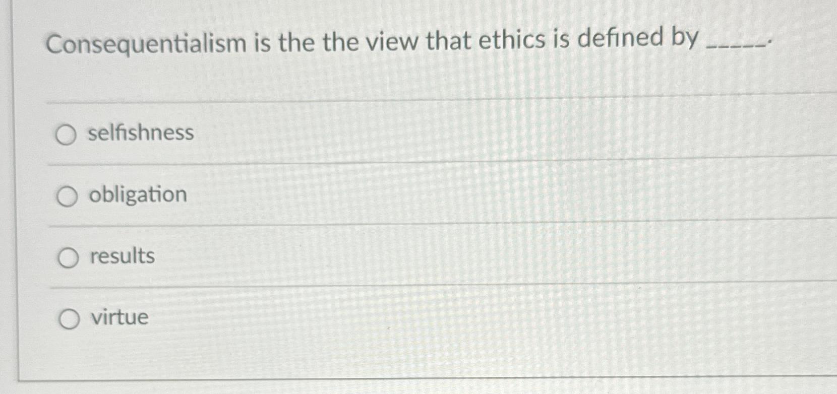 Solved Consequentialism Is The The View That Ethics Is | Chegg.com