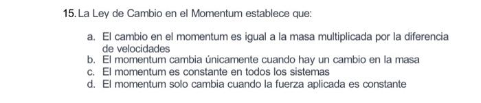 15. La Ley de Cambio en el Momentum establece que: a. El cambio en el momentum es igual a la masa multiplicada por la diferen