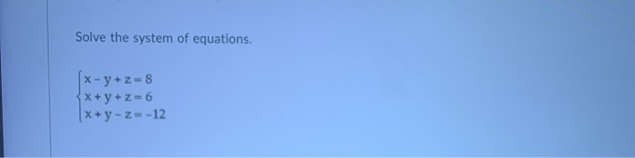 Solved Solve the system of equations. (x-y+z=8 x + y + z = 6 | Chegg.com