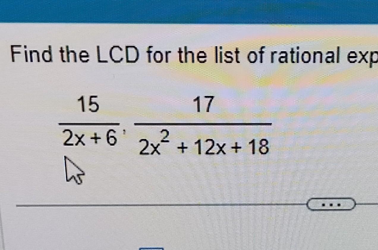 Solved Find the LCD for the list of rational exp | Chegg.com
