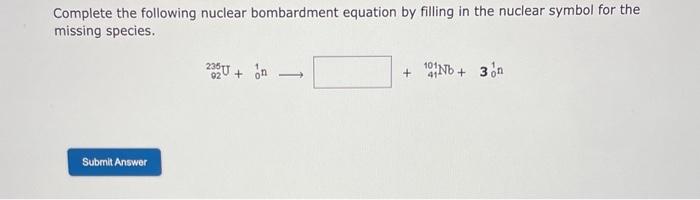 Complete the following nuclear bombardment equation by filling in the nuclear symbol for the missing species.
\[
{ }_{02}^{22