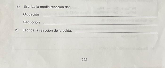 a) Escriba la media reacción de: Oxidación Reducción b) Escriba la reacción de la celda: