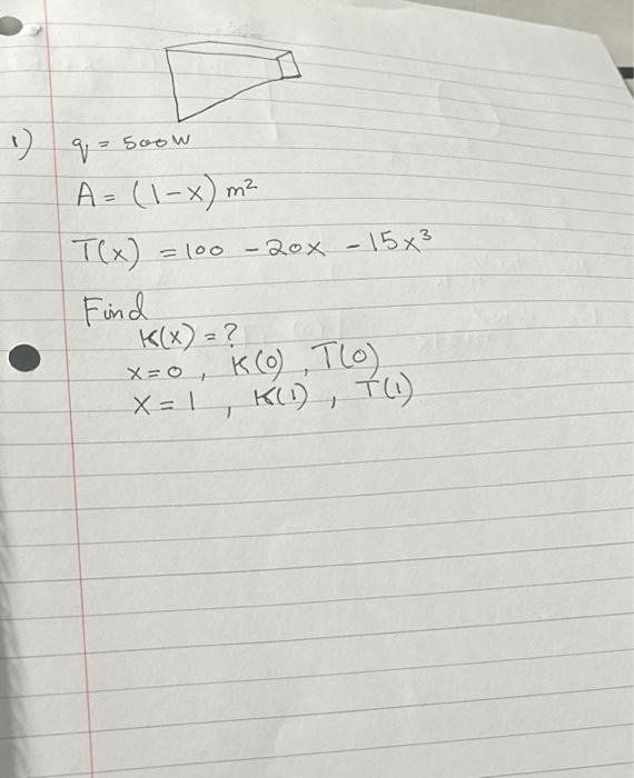 \[ \begin{array}{l} q=500 \mathrm{w} \\ A=(1-x) m^{2} \\ T(x)=100-20 x-15 x^{3} \end{array} \] Find \[ K(x)=\text { ? } \]