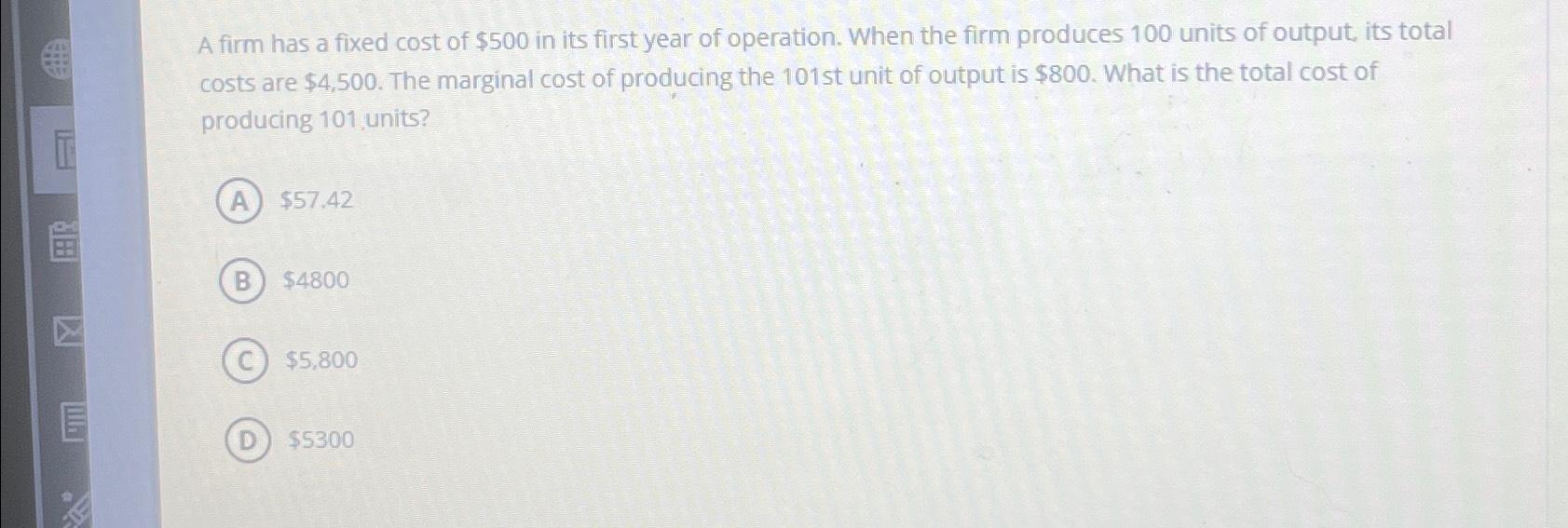 A firm has a fixed cost of 500 ﻿in its first year of