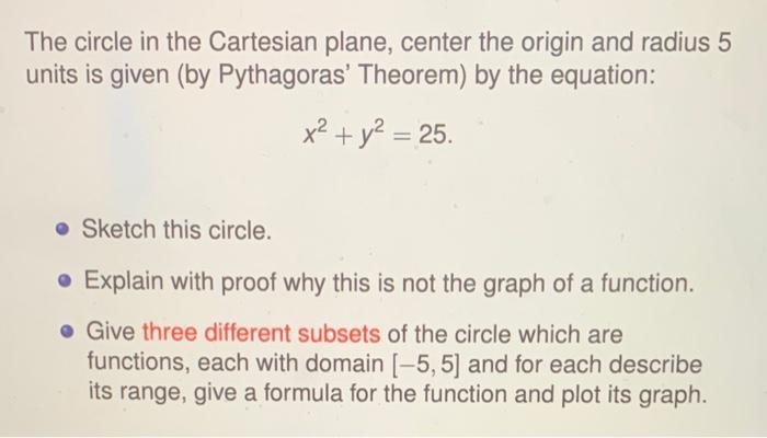 The circle in the Cartesian plane, center the origin and radius 5 units is given (by Pythagoras Theorem) by the equation:
\[