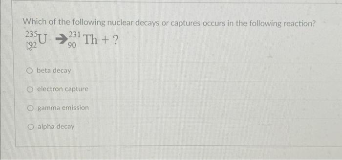 Solved Which Of The Following Nuclear Decays Or Captures | Chegg.com