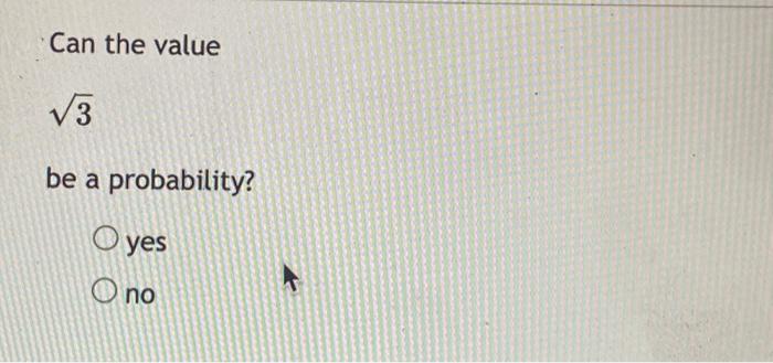 Solved Can the value √3 be a probability? O yes O no A | Chegg.com