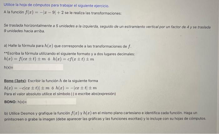 Utilice la hoja de cómputos para trabajar el siguiente ejercicio. A la función \( f(x)=-|x-9|+2 \) se le realiza las transfor