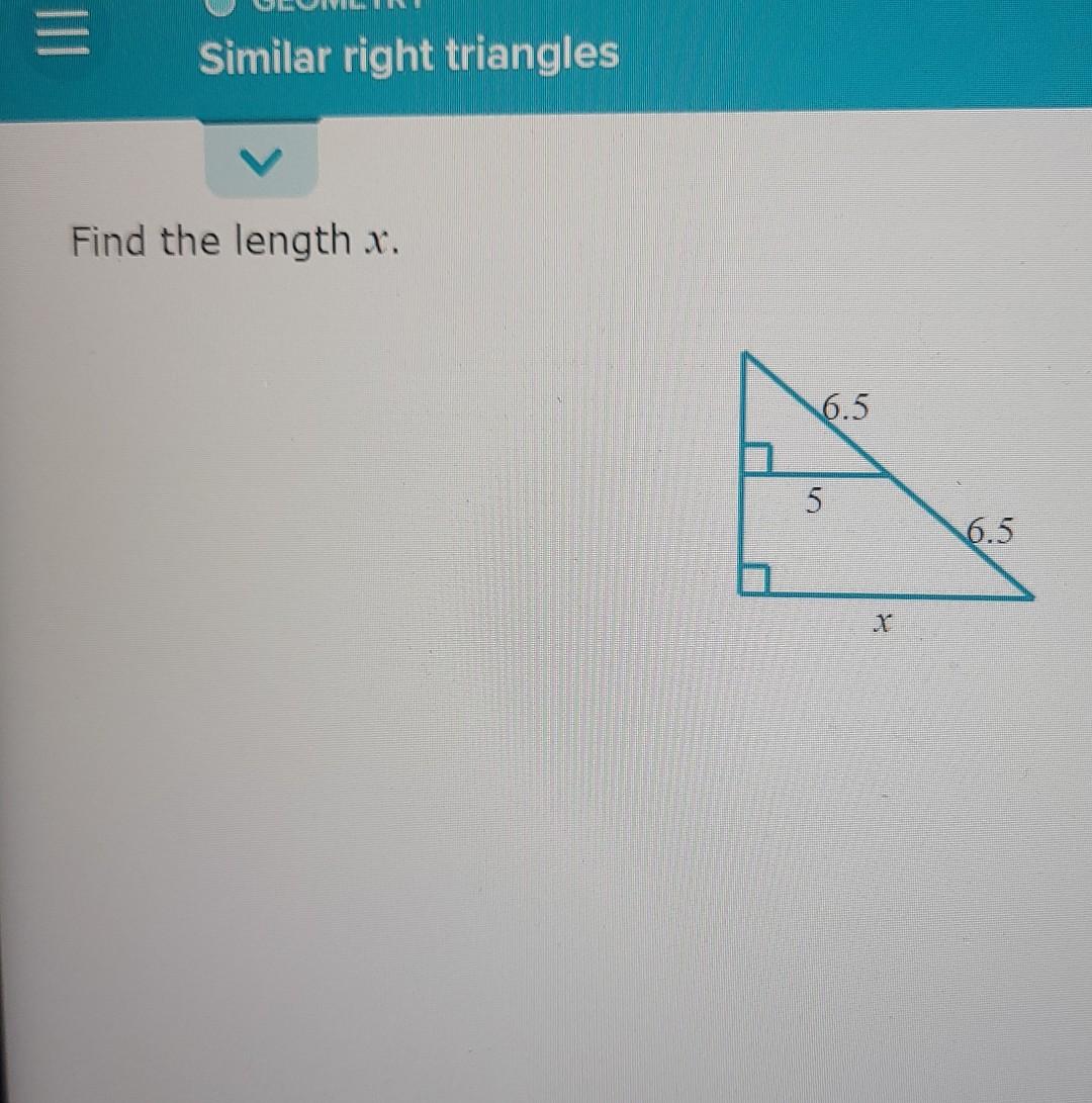 Solved III Similar right triangles Find the length x. 6.5 5