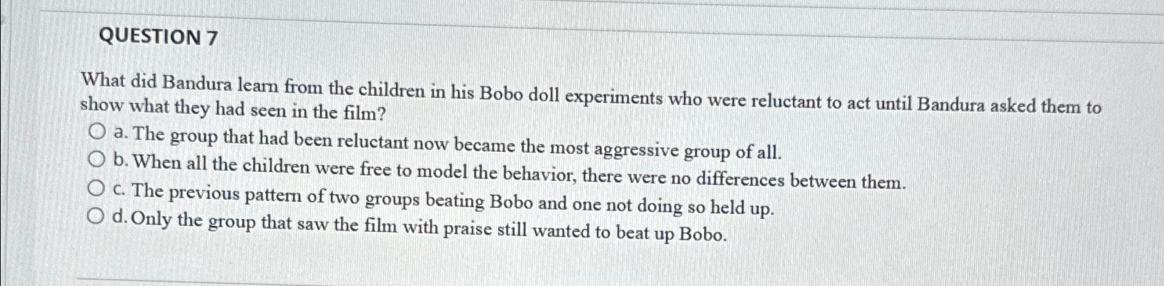 Solved QUESTION 7What did Bandura learn from the children in | Chegg.com