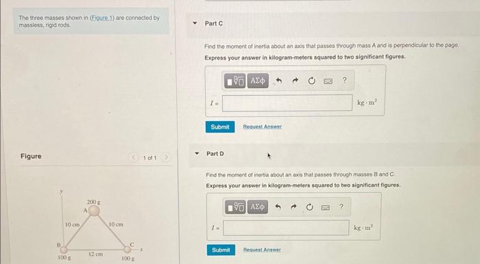 The theee masses shown in (Figure.t) are connecied by
massiess, rigid tods.
Part C
Find the moment of inertia about an axis t