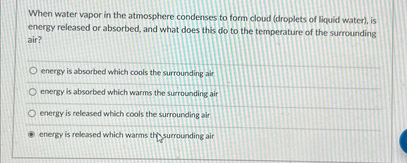Solved When water vapor in the atmosphere condenses to form | Chegg.com