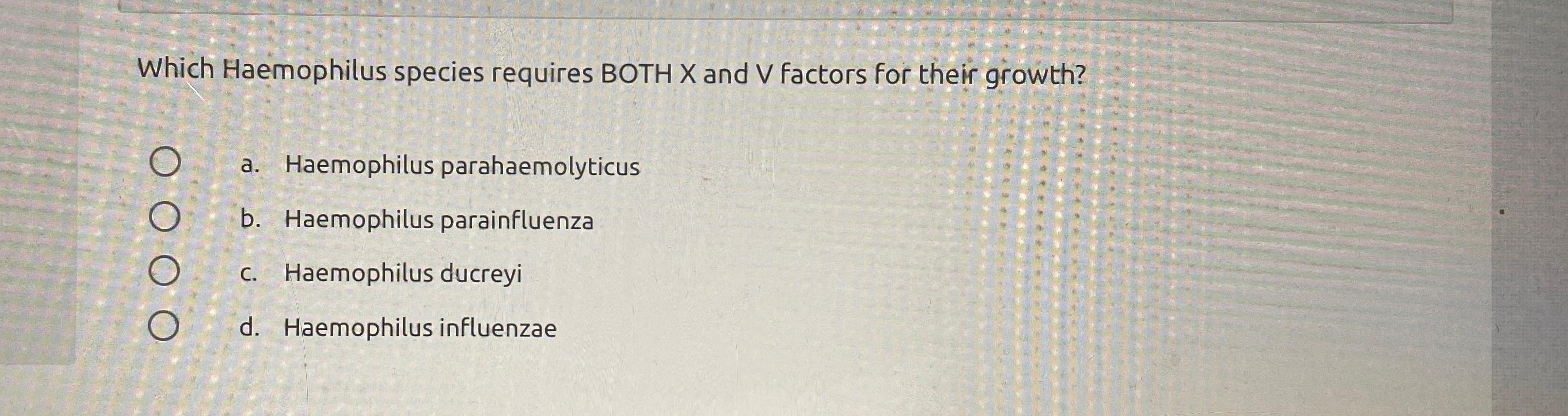 Solved Which Haemophilus species requires BOTH X and V | Chegg.com