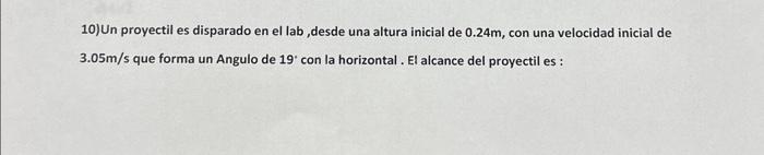 10) Un proyectil es disparado en el lab, desde una altura inicial de \( 0.24 \mathrm{~m} \), con una velocidad inicial de \(