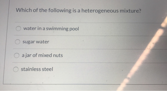 Solved: Which Of The Following Is A Heterogeneous Mixture?... | Chegg.com Is Stainless Steel A Heterogeneous Mixture