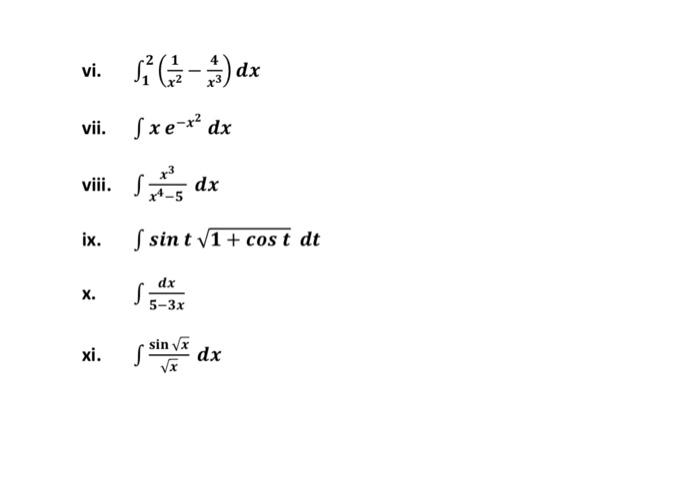 vi. \( \int_{1}^{2}\left(\frac{1}{x^{2}}-\frac{4}{x^{3}}\right) d x \) vii. \( \int x e^{-x^{2}} d x \) viii. \( \int \frac{x