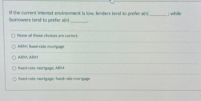 Solved If the current interest environment is low, lenders | Chegg.com