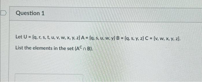 Let \( U=\{q, r, s, t, u, v, w, x, y, z\} A=\{q, s, u, w, y\} B=\{q, s, y, z\} C=\{v, w, x, y, z\} \). List the elements in t