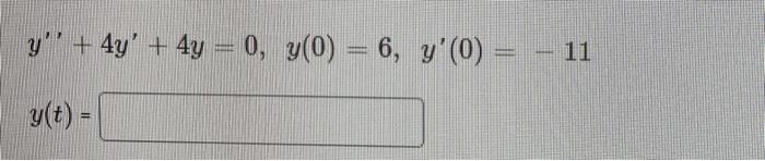 y + 4y + 4y = 0, y(0) = 6, y(0) = -11
y(t) =