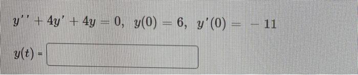 y + 4y + 4y = 0, y(0) = 6, y(0) = -11 y(t) =