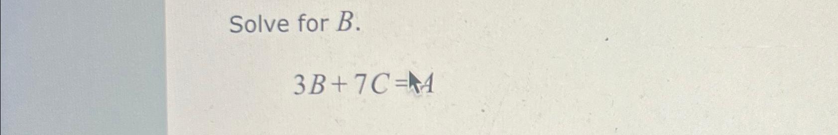 Solved Solve For B.3B+7C=A | Chegg.com