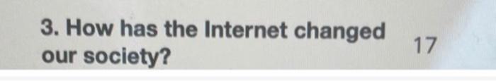 Solved 3. How has the Internet changed our society? 17 | Chegg.com