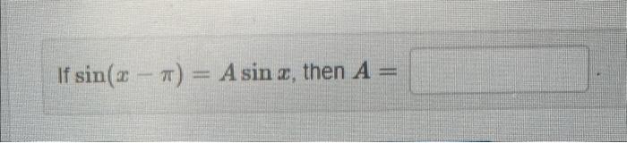 Solved If sin(x−π)=Asinx, then A= | Chegg.com