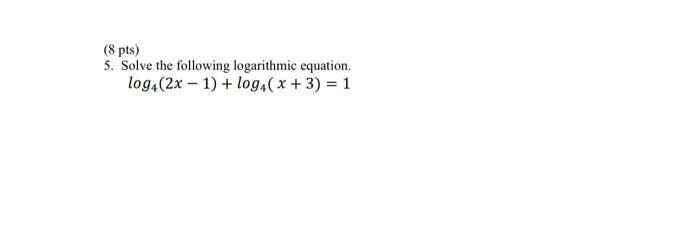 Solved (8 pts) 5. Solve the following logarithmic equation. | Chegg.com