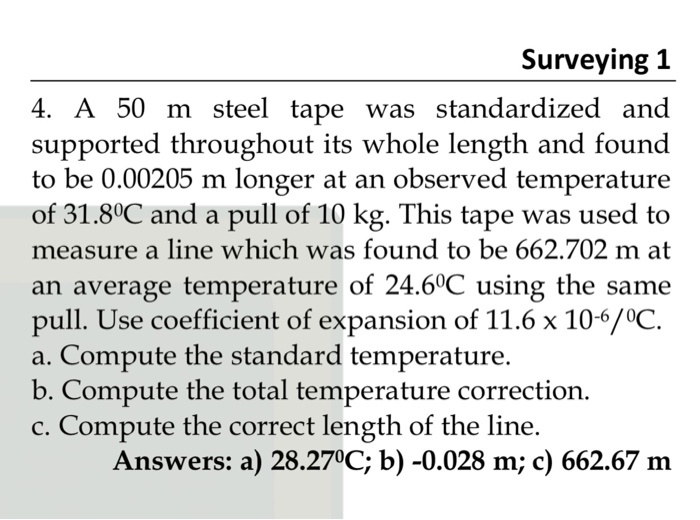 Solved Surveying 1 4. A 50 m steel tape was standardized and