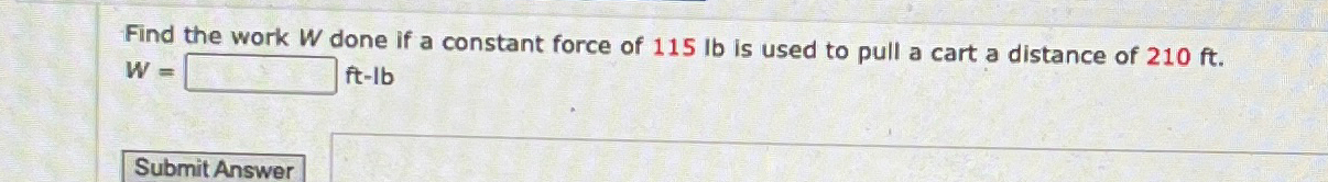 Solved Find the work W ﻿done if a constant force of 115lb | Chegg.com
