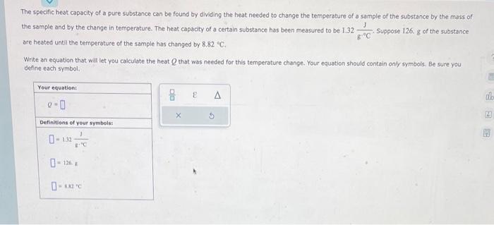 The specific heat capacity of a pure substance can be found by dividing the heat needed to change the temperature of a sample