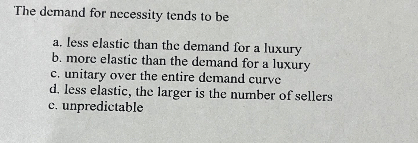 Solved The demand for necessity tends to bea. ﻿less elastic | Chegg.com