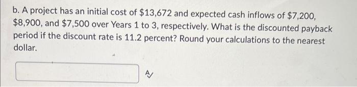 Solved B. A Project Has An Initial Cost Of $13,672 And | Chegg.com