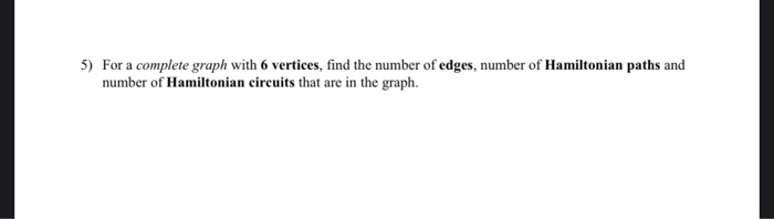 Solved 5) For a complete graph with 6 vertices, find the | Chegg.com
