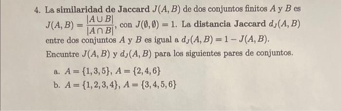 4. La similaridad de Jaccard \( J(A, B) \) de dos conjuntos finitos \( A \) y \( B \) es \( J(A, B)=\frac{|A \cup B|}{|A \cap