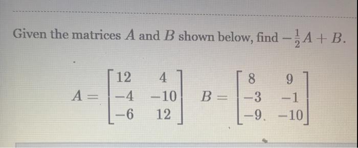 Solved Given The Matrices A And B Shown Below, Find A+B. A = | Chegg.com