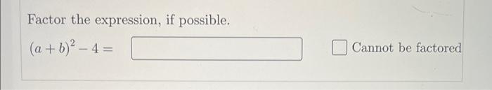 Factor the expression, if possible. \[ (a+b)^{2}-4= \] Cannot be factored