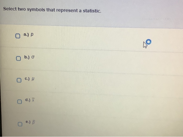 Solved Select two symbols that represent a statistic. 0 a.)